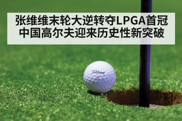 张维维末轮大逆转夺LPGA首冠 中国高尔夫迎来历史性新突破