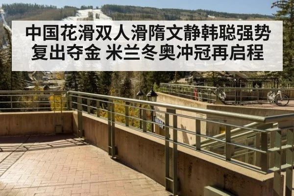 中国花滑双人滑隋文静韩聪强势复出夺金 米兰冬奥冲冠再启程