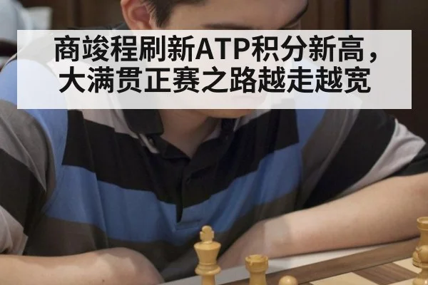 商竣程刷新ATP积分新高,大满贯正赛之路越走越宽